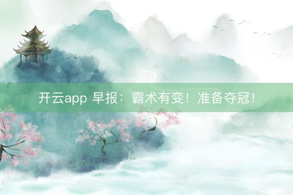 开云app 早报：霸术有变！准备夺冠！